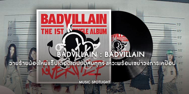 BADVILLAIN วายร้ายน้องใหม่แร็ปเดือดเต้นยับสับทุกจังหวะพร้อมเขย่าวงการเคป๊อป 